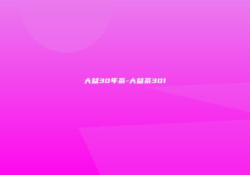 大益30年茶-大益茶301