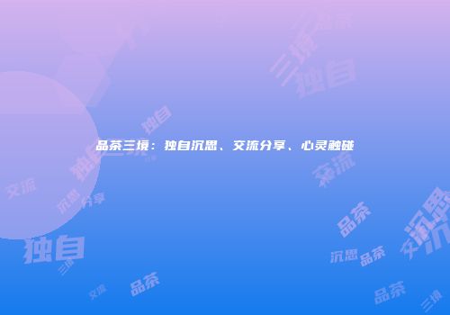 品茶三境：独自沉思、交流分享、心灵触碰