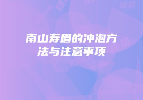 南山寿眉的冲泡方法与注意事项