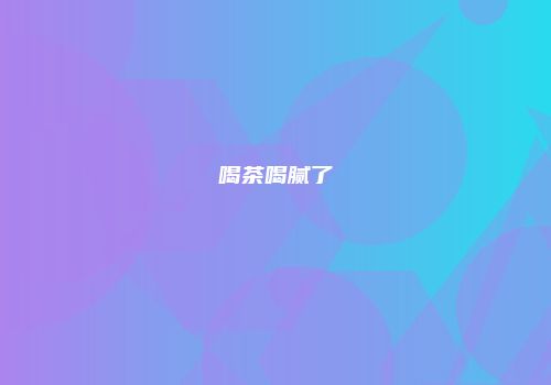 喝茶喝腻了