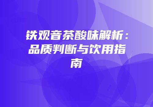 铁观音茶酸味解析：品质判断与饮用指南