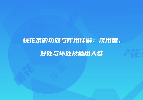 桃花茶的功效与作用详解：饮用量、好处与坏处及适用人群