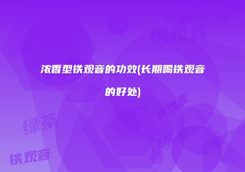 浓香型铁观音的功效(长期喝铁观音的好处)