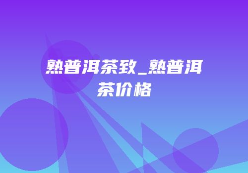 熟普洱茶致_熟普洱茶价格