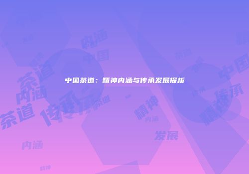 中国茶道：精神内涵与传承发展探析