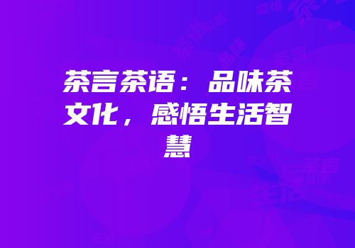 茶言茶语：品味茶文化，感悟生活智慧