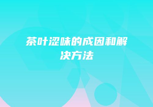 茶叶涩味的成因和解决方法