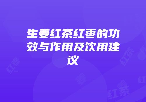 生姜红茶红枣的功效与作用及饮用建议