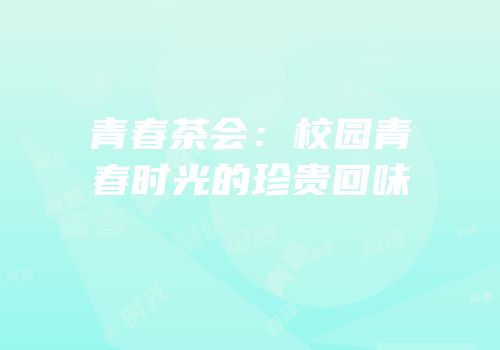 青春茶会：校园青春时光的珍贵回味
