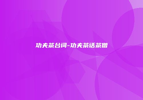 功夫茶台词-功夫茶话茶僧