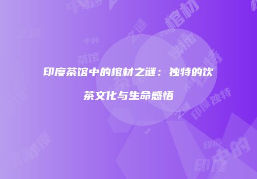 印度茶馆中的棺材之谜：独特的饮茶文化与生命感悟