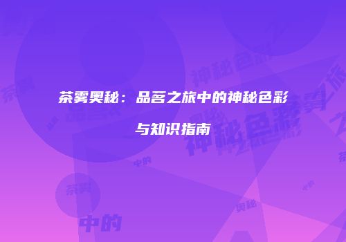 茶雾奥秘：品茗之旅中的神秘色彩与知识指南