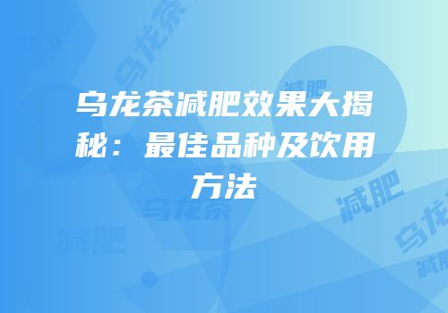 乌龙茶减肥效果大揭秘：最佳品种及饮用方法