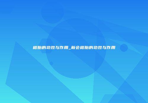 柑胎的功效与作用_新会柑胎的功效与作用