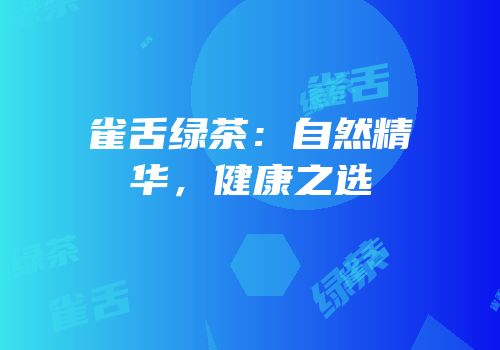 雀舌绿茶：自然精华，健康之选