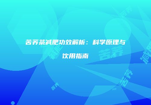 苦荞茶减肥功效解析：科学原理与饮用指南