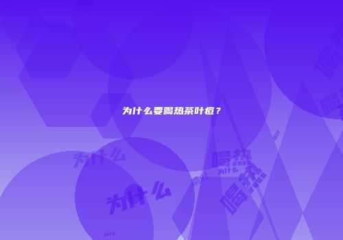 为什么要喝热茶叶痘？