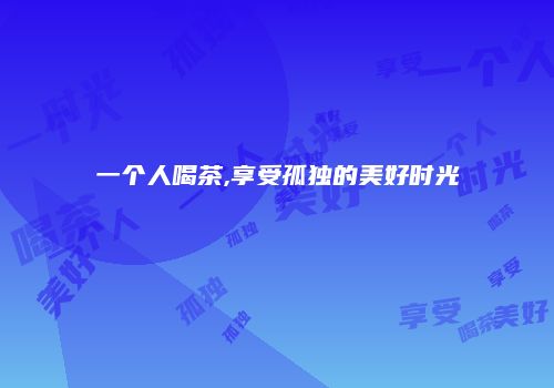 一个人喝茶,享受孤独的美好时光