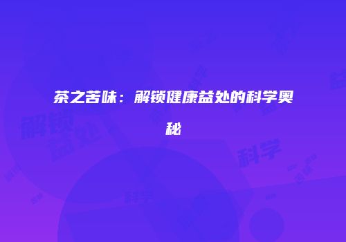 茶之苦味：解锁健康益处的科学奥秘