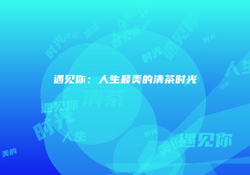 遇见你：人生最美的清茶时光