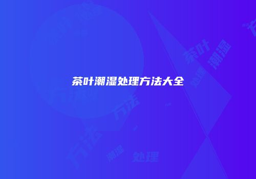 茶叶潮湿处理方法大全