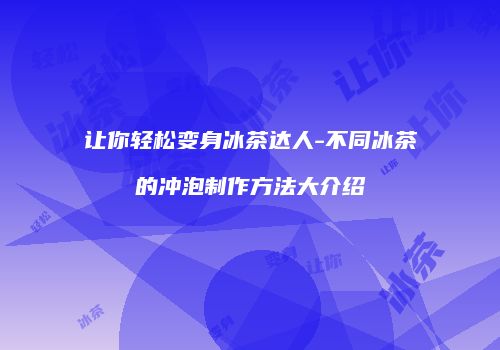 让你轻松变身冰茶达人-不同冰茶的冲泡制作方法大介绍