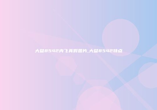 大益8542内飞真假图片,大益8542特点