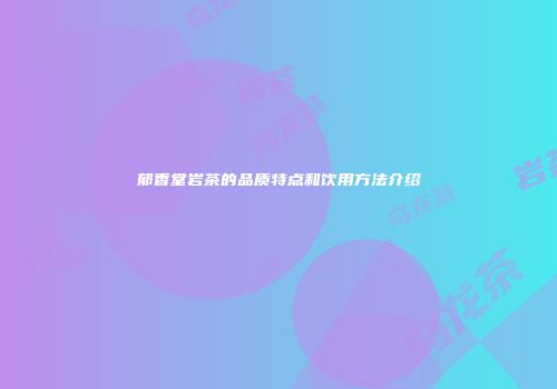 郁香堂岩茶的品质特点和饮用方法介绍