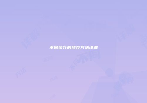 不同茶叶的储存方法详解