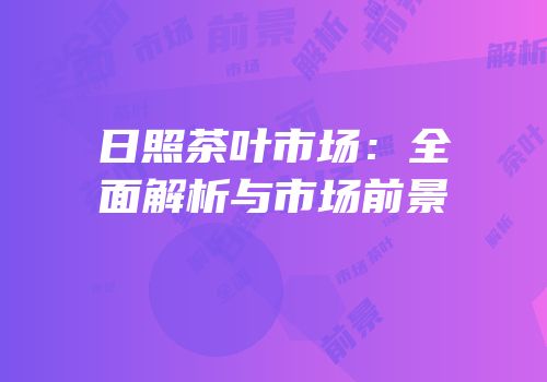 日照茶叶市场：全面解析与市场前景