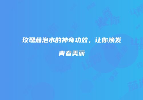 玫瑰茄泡水的神奇功效，让你焕发青春美丽