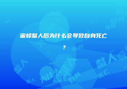 蜜蜂螫人后为什么会导致自身死亡？