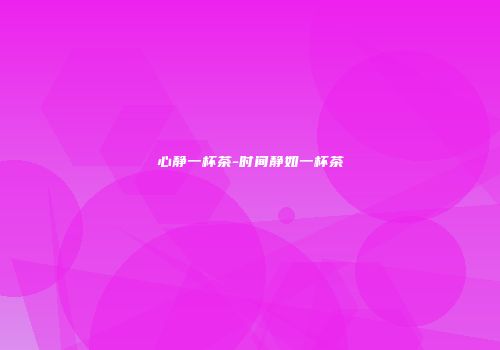 心静一杯茶-时间静如一杯茶