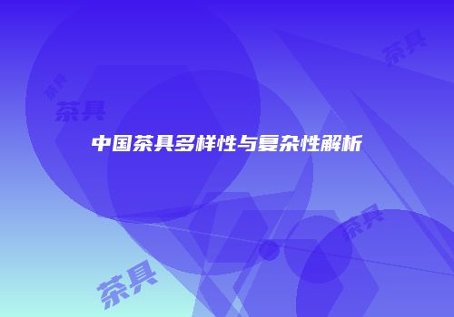 中国茶具多样性与复杂性解析