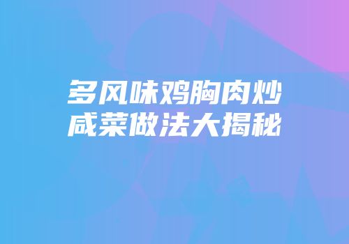 多风味鸡胸肉炒咸菜做法大揭秘