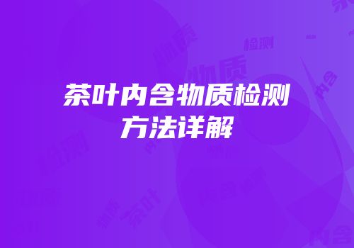 茶叶内含物质检测方法详解