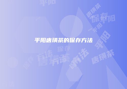 平阳唐璜茶的保存方法