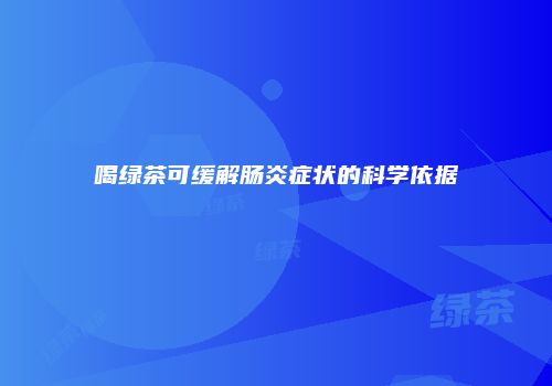 喝绿茶可缓解肠炎症状的科学依据