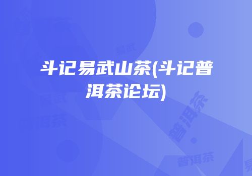 斗记易武山茶(斗记普洱茶论坛)