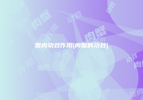 蟹肉功效作用(肉蟹的功效)