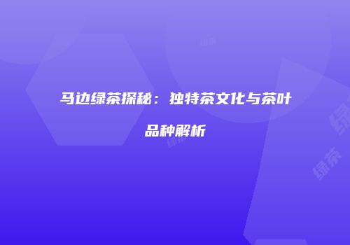 马边绿茶探秘：独特茶文化与茶叶品种解析