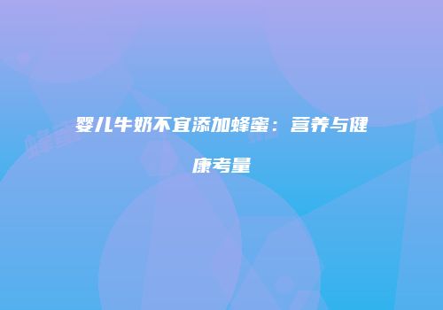 婴儿牛奶不宜添加蜂蜜：营养与健康考量