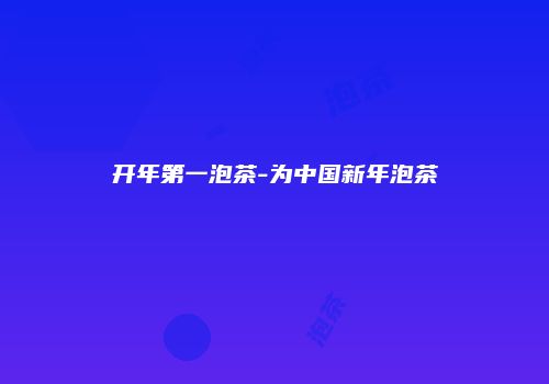 开年第一泡茶-为中国新年泡茶
