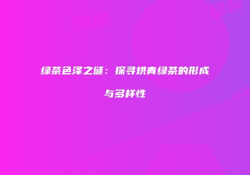 绿茶色泽之谜：探寻烘青绿茶的形成与多样性