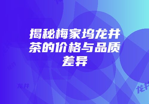 揭秘梅家坞龙井茶的价格与品质差异