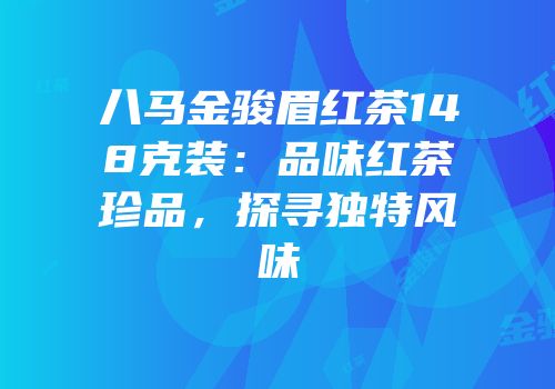 八马金骏眉红茶148克装：品味红茶珍品，探寻独特风味