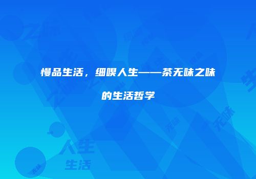 慢品生活，细嗅人生——茶无味之味的生活哲学