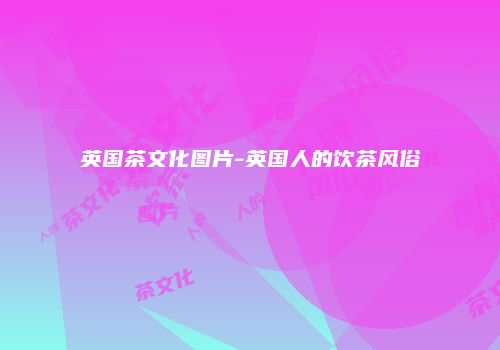 英国茶文化图片-英国人的饮茶风俗