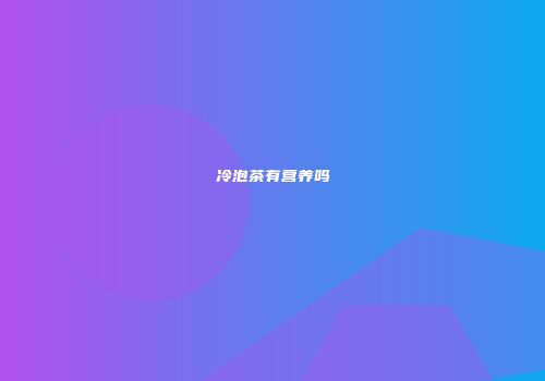 冷泡茶有营养吗