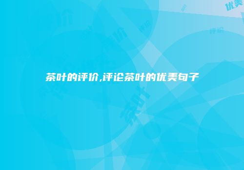 茶叶的评价,评论茶叶的优美句子